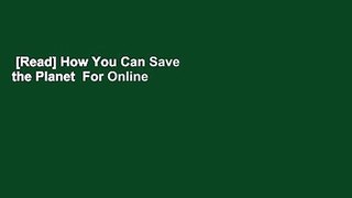 [Read] How You Can Save the Planet  For Online