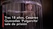 Tras 18 años, Cesáreo Quezadas 'Pulgarcito' sale de prisión