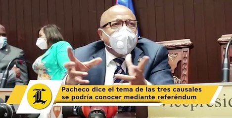 Pacheco dice el tema de las tres causales se podría conocer mediante referéndum
