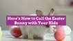 Here’s How to Call the Easter Bunny with Your Kids