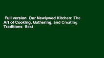 Full version  Our Newlywed Kitchen: The Art of Cooking, Gathering, and Creating Traditions  Best