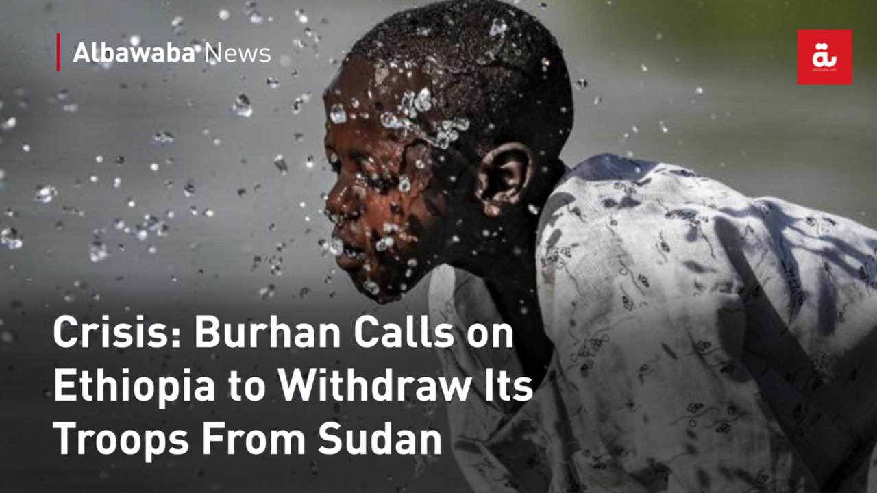 Crisis: Burhan Calls on Ethiopia to Withdraw Its Troops From Sudan
