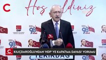 Kemal Kılıçdaroğlu'ndan 'HDP'ye kapatma davası' hakkında ilk yorum
