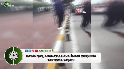 Hasan Şaş, Adana'da havalimanı çıkışında tartışma yaşadı