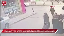 Ümraniye'de beton mikserinin ezdiği kadın yaralandı