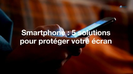 Smartphone : 5 solutions pour protéger votre écran