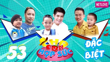 Cha Con Hợp Sức | Mùa 3 - Tập 53: Minh Tâm - Gia Khang, Hải Phong - Tường Minh, Công Danh - Chí Quân