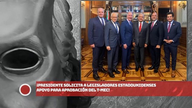 Presidente solicita a legisladores estadounidenses apoyo para aprobación del T-MEC
