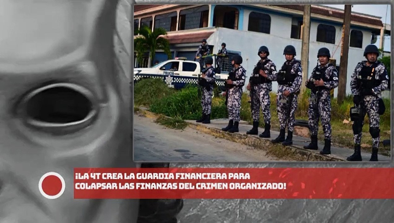 ¡La 4T crea la Guardia Financiera para colapsar las finanzas de los malosos!