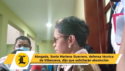 Abogada, Sonia Marlene Guerrero, defensa técnica de Villanueva, dijo que solicitarán absolución