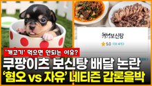 쿠팡이츠 보신탕 업체 등록 논란... ’혐오 vs 자유’ 네티즌 갑론을박