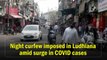 Night curfew imposed in Ludhiana amid surge in Covid-19 cases