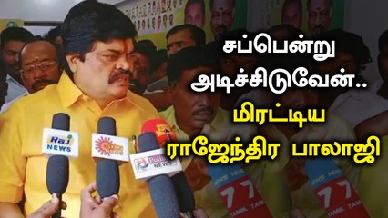 அமமுக பற்றி கேள்வி கேட்டால் அடிச்சிடுவேன் - செய்தியாளர்களை மிரட்டிய ராஜேந்திரபாலாஜி