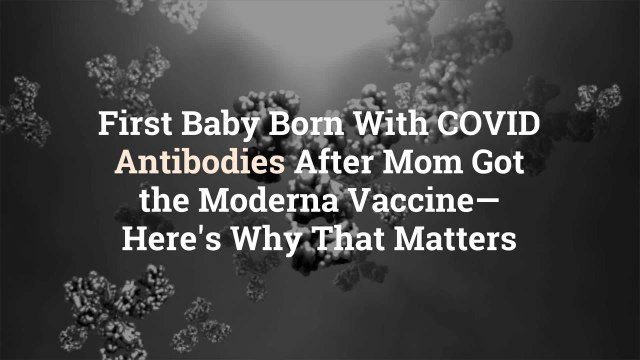 First Baby Born With COVID Antibodies After Mom Got the Moderna Vaccine—Here's Why That Ma