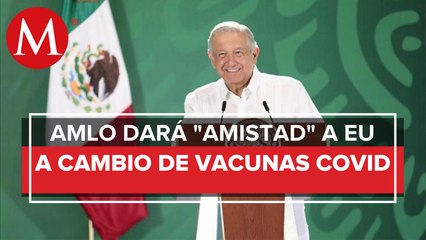 A cambio de vacunas vamos a dar amistad y cooperación a EU_ AMLO