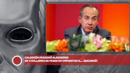 Calderón perdonó alrededor de 4 millones de pesos en impuestos a… ¡BACARDI!
