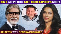 Amitabh Bachchan REPLACES Late Rishi Kapoor | To Reunite With Deepika For The Third Time