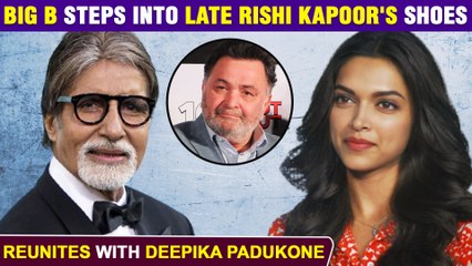 Amitabh Bachchan REPLACES Late Rishi Kapoor | To Reunite With Deepika For The Third Time