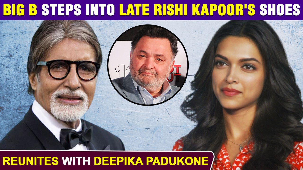 Amitabh Bachchan REPLACES Late Rishi Kapoor | To Reunite With Deepika For The Third Time