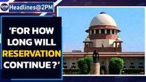 SC says on reservation: For how long? And then asks this...| Oneindia News