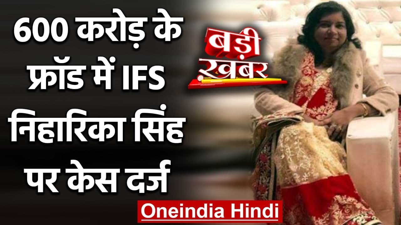 600 करोड़ के Fraud में IFS Niharika Singh के खि...