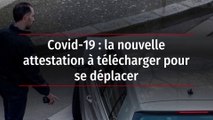 Covid-19 : la nouvelle attestation à télécharger pour se déplacer