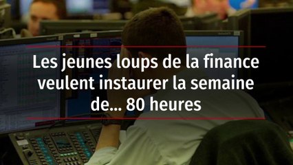 Les jeunes loups de la finance veulent instaurer la semaine de… 80 heures