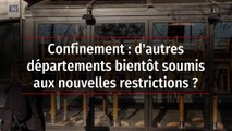 Confinement : d'autres départements bientôt soumis aux nouvelles restrictions ?