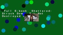 Full E-book  Shattered: Struck Down, But Not Destroyed Complete