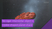 No cigar: Interstellar object is cookie-shaped planet shard, and other top stories in strange news from March 21, 2021.