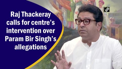 Raj Thackeray calls for Centre’s intervention over Param Bir Singh’s allegations