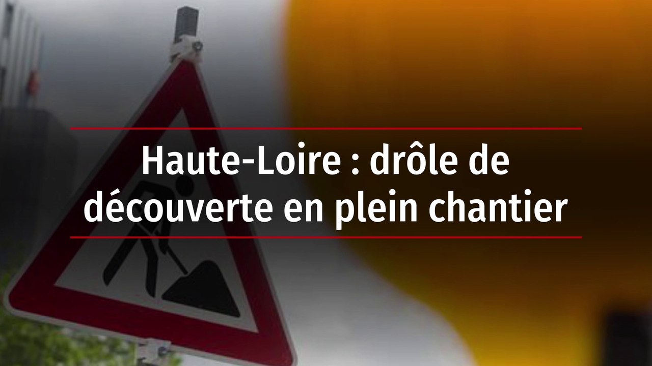 Haute-Loire : drôle de découverte en plein chantier