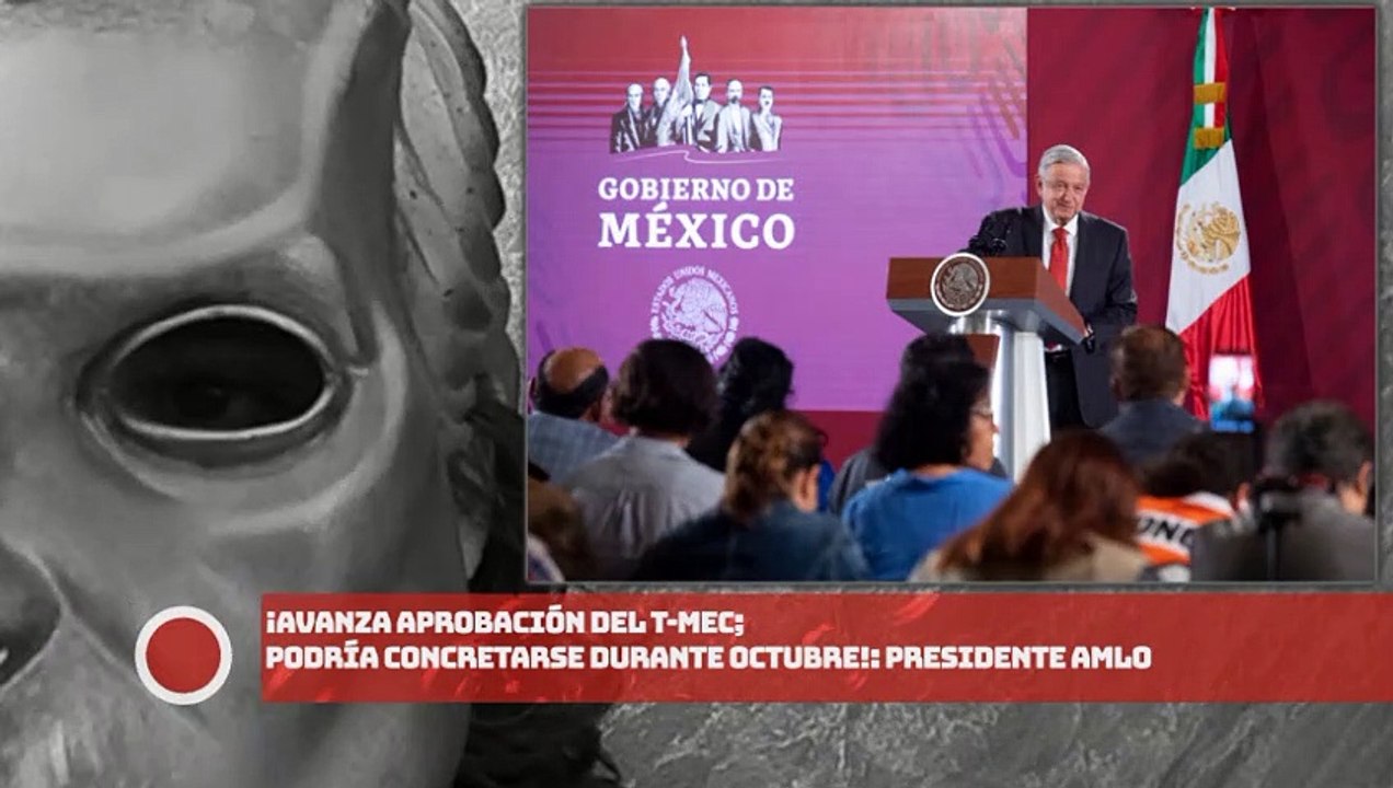 Avanza aprobación del T-MEC; podría concretarse durante octubre, presidente AMLO