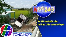 Người đưa tin 24G (6g30 ngày 22/3/2021) - Xe tải lao khỏi cầu tại Bạc Liêu sau va chạm