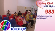 Hội chứng ngưng thở khi ngủ | Sống khỏe mỗi ngày - Kỳ 983