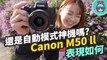 還是自動模式神機嗎？Canon EOS M50 Mark ll 心得分享