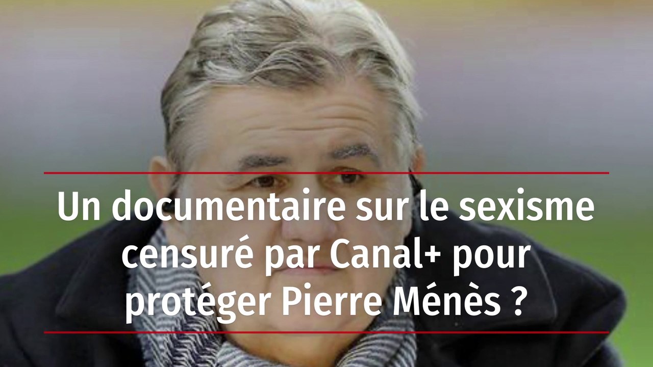 Un documentaire sur le sexisme censuré par Canal+ pour protéger Pierre Ménès ?