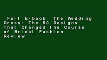 Full E-book  The Wedding Dress: The 50 Designs That Changed the Course of Bridal Fashion  Review