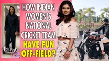 Indian Women's National Cricket Team have fun off-field | Women's Cricket Team