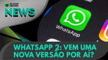 Ao Vivo | WhatsApp 2: vem uma nova versão por aí? | 22/03/2021 | #OlharDigital
