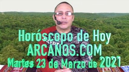 HOROSCOPO DE HOY de ARCANOS.COM - Martes 23 de Marzo de 2021