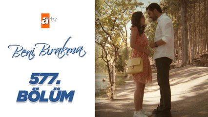 Beni Bırakma 577. Bölüm