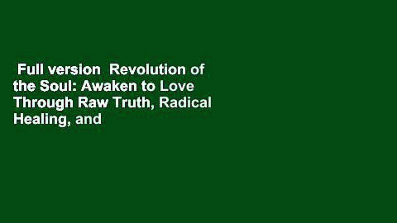 Full version  Revolution of the Soul: Awaken to Love Through Raw Truth, Radical Healing, and