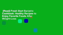 [Read] Fresh Start Bariatric Cookbook: Healthy Recipes to Enjoy Favorite Foods After Weight-Loss