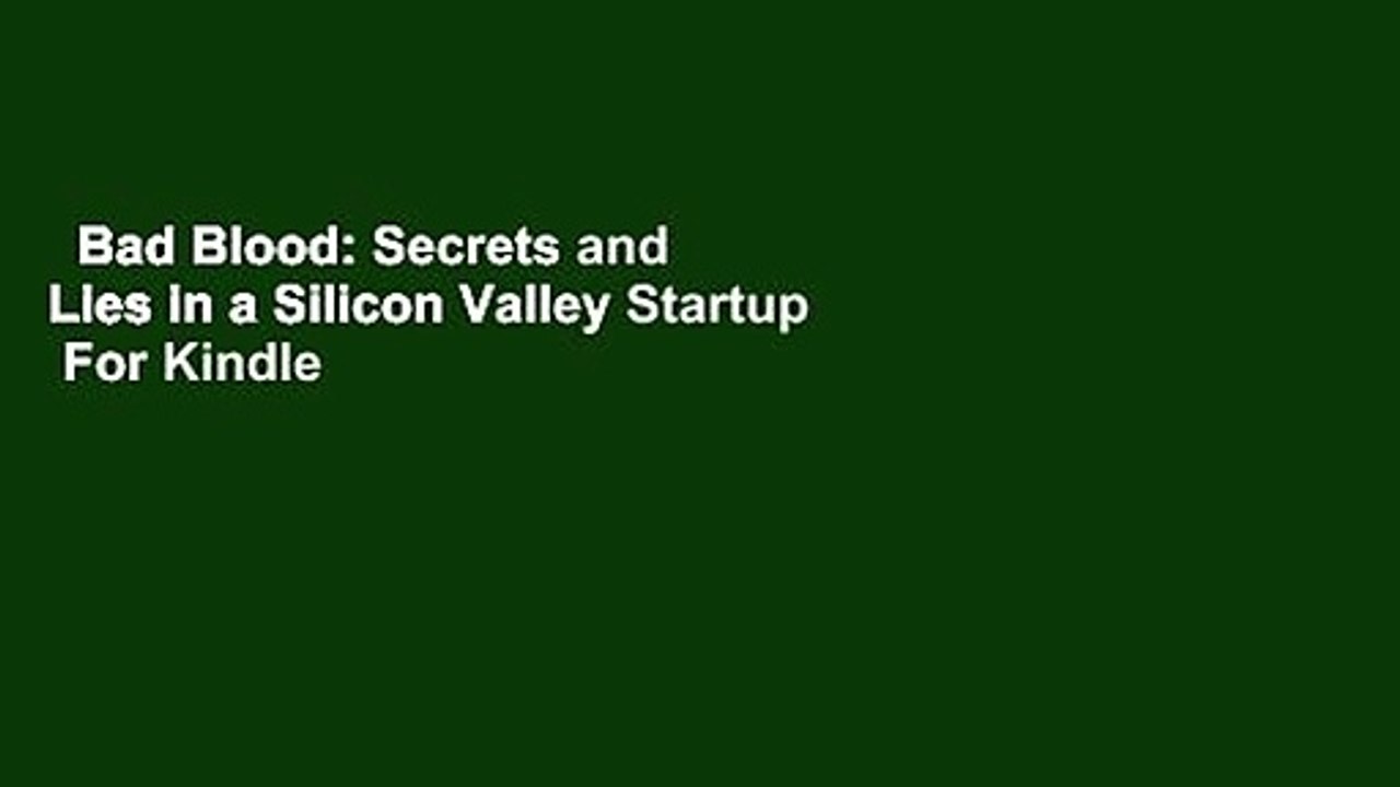 Bad Blood: Secrets and Lies in a Silicon Valley Startup  For Kindle