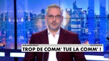 L'édito de Guillaume Bigot : «Trop de comm’ tue la comm’ !»