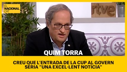 Quim Torra creu que l'entrada de la CUP al Govern seria "una excel·lent notícia"