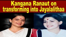 ''Thalaivi' : Kangana Ranaut on transforming into Jayalalithaa
