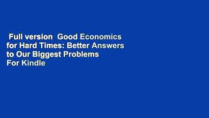 Full version  Good Economics for Hard Times: Better Answers to Our Biggest Problems  For Kindle