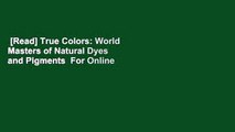 [Read] True Colors: World Masters of Natural Dyes and Pigments  For Online